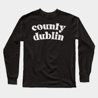 County Dublin - Irish Pride County Gift Long Sleeve T-Shirt